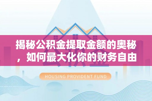 燕郊揭秘公积金提取金额的奥秘，如何最大化你的财务自由