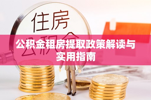 燕郊公积金租房提取政策解读与实用指南