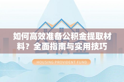 燕郊如何高效准备公积金提取材料？全面指南与实用技巧