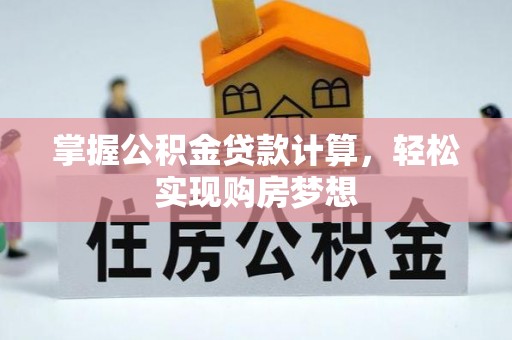 燕郊掌握公积金贷款计算，轻松实现购房梦想