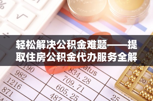 燕郊轻松解决公积金难题——提取住房公积金代办服务全解析