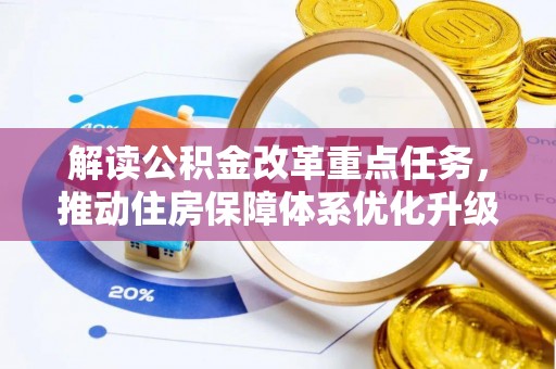 燕郊解读公积金改革重点任务，推动住房保障体系优化升级