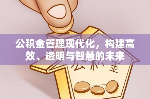 燕郊公积金管理现代化，构建高效、透明与智慧的未来