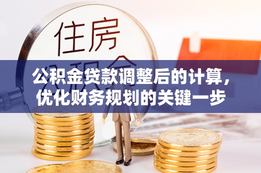 燕郊公积金贷款调整后的计算，优化财务规划的关键一步