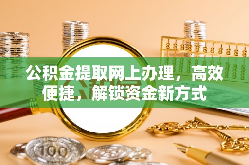 燕郊公积金提取网上办理，高效便捷，解锁资金新方式