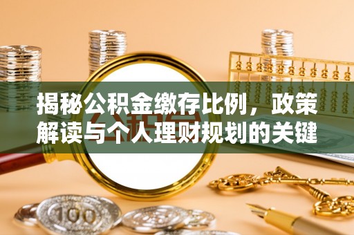 燕郊揭秘公积金缴存比例，政策解读与个人理财规划的关键