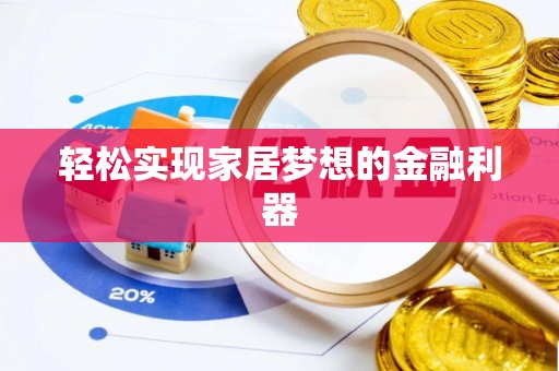 燕郊轻松实现家居梦想的金融利器