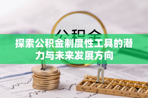 燕郊探索公积金制度性工具的潜力与未来发展方向