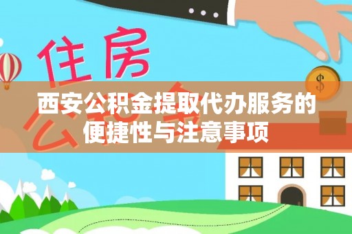 燕郊西安公积金提取代办服务的便捷性与注意事项