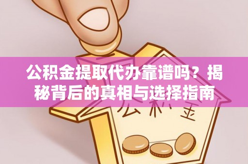 燕郊公积金提取代办靠谱吗？揭秘背后的真相与选择指南