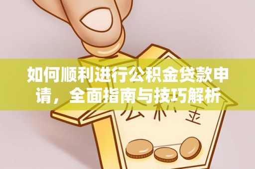 燕郊如何顺利进行公积金贷款申请，全面指南与技巧解析