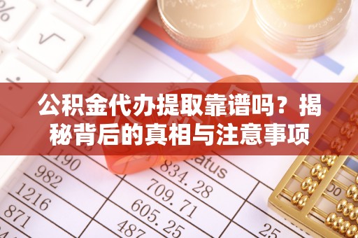 燕郊公积金代办提取靠谱吗？揭秘背后的真相与注意事项
