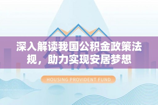 燕郊深入解读我国公积金政策法规，助力实现安居梦想