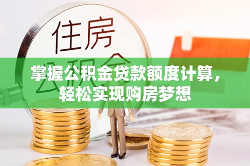 燕郊掌握公积金贷款额度计算，轻松实现购房梦想