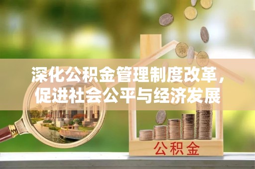 燕郊深化公积金管理制度改革，促进社会公平与经济发展