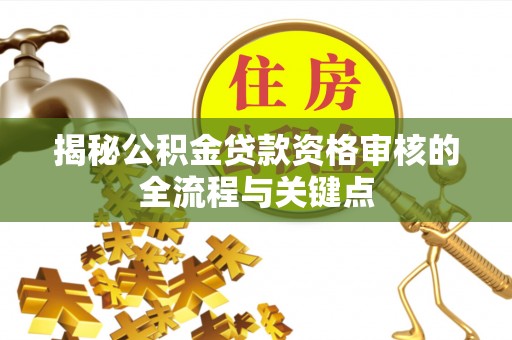 燕郊揭秘公积金贷款资格审核的全流程与关键点