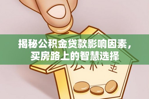 燕郊揭秘公积金贷款影响因素，买房路上的智慧选择