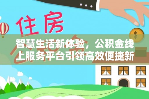 燕郊智慧生活新体验，公积金线上服务平台引领高效便捷新潮流