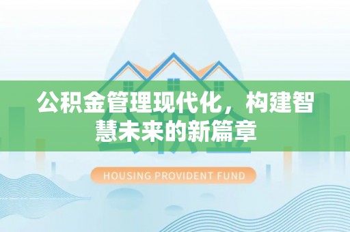 燕郊公积金管理现代化，构建智慧未来的新篇章