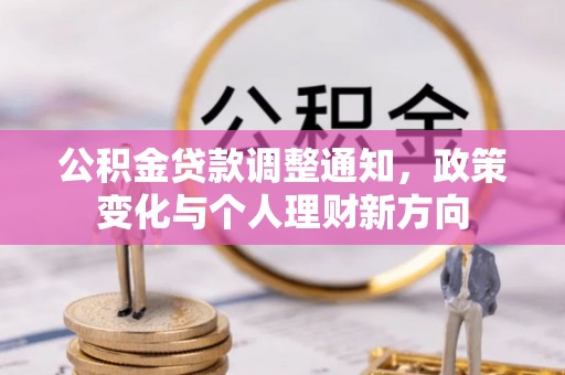 燕郊公积金贷款调整通知，政策变化与个人理财新方向