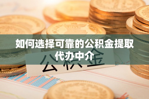 燕郊如何选择可靠的公积金提取代办中介
