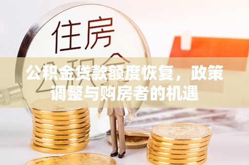 燕郊公积金贷款额度恢复，政策调整与购房者的机遇