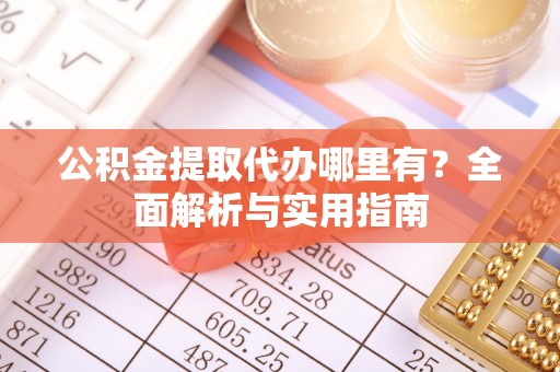 燕郊公积金提取代办哪里有？全面解析与实用指南