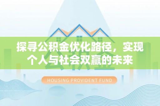 燕郊探寻公积金优化路径，实现个人与社会双赢的未来