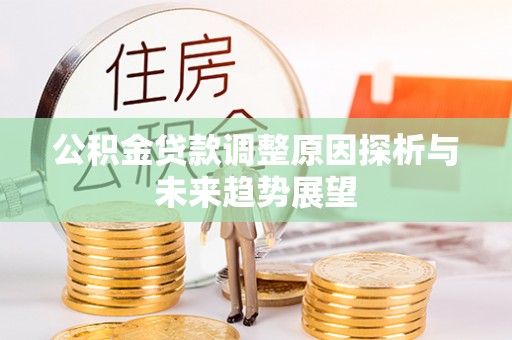 燕郊公积金贷款调整原因探析与未来趋势展望