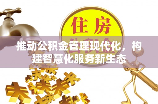燕郊推动公积金管理现代化，构建智慧化服务新生态