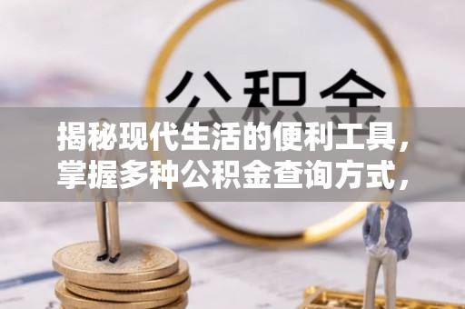 燕郊揭秘现代生活的便利工具，掌握多种公积金查询方式，让财富管理更轻松