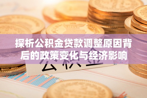 燕郊探析公积金贷款调整原因背后的政策变化与经济影响