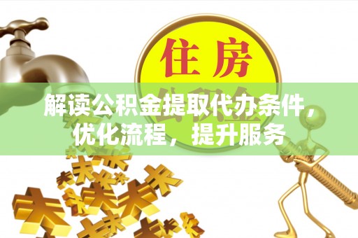 燕郊解读公积金提取代办条件，优化流程，提升服务