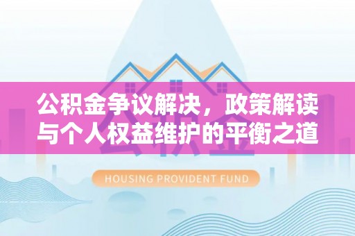 燕郊公积金争议解决，政策解读与个人权益维护的平衡之道