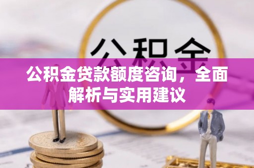 燕郊公积金贷款额度咨询，全面解析与实用建议