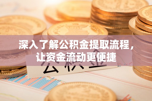 燕郊深入了解公积金提取流程，让资金流动更便捷