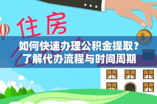 燕郊如何快速办理公积金提取？了解代办流程与时间周期