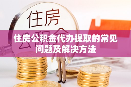 燕郊住房公积金代办提取的常见问题及解决方法